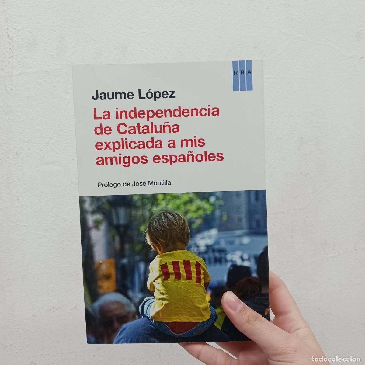Libros: La independencia de Catalu&ntilde;a explicada a mis amigos espa&ntilde;oles - Jaume L&oacute;pez