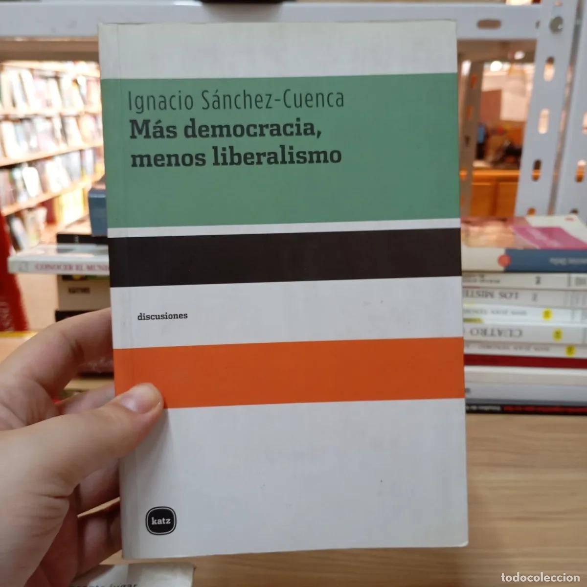 Libros: M&aacute;s democracia, menos liberalismo - Ignacio S&aacute;nchez-Cuenca - Foto 1