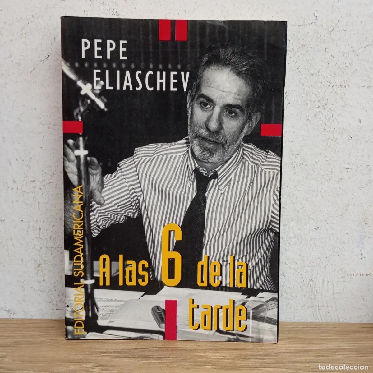 Libros: A las 6 de la tarde - Pepe Eliaschev