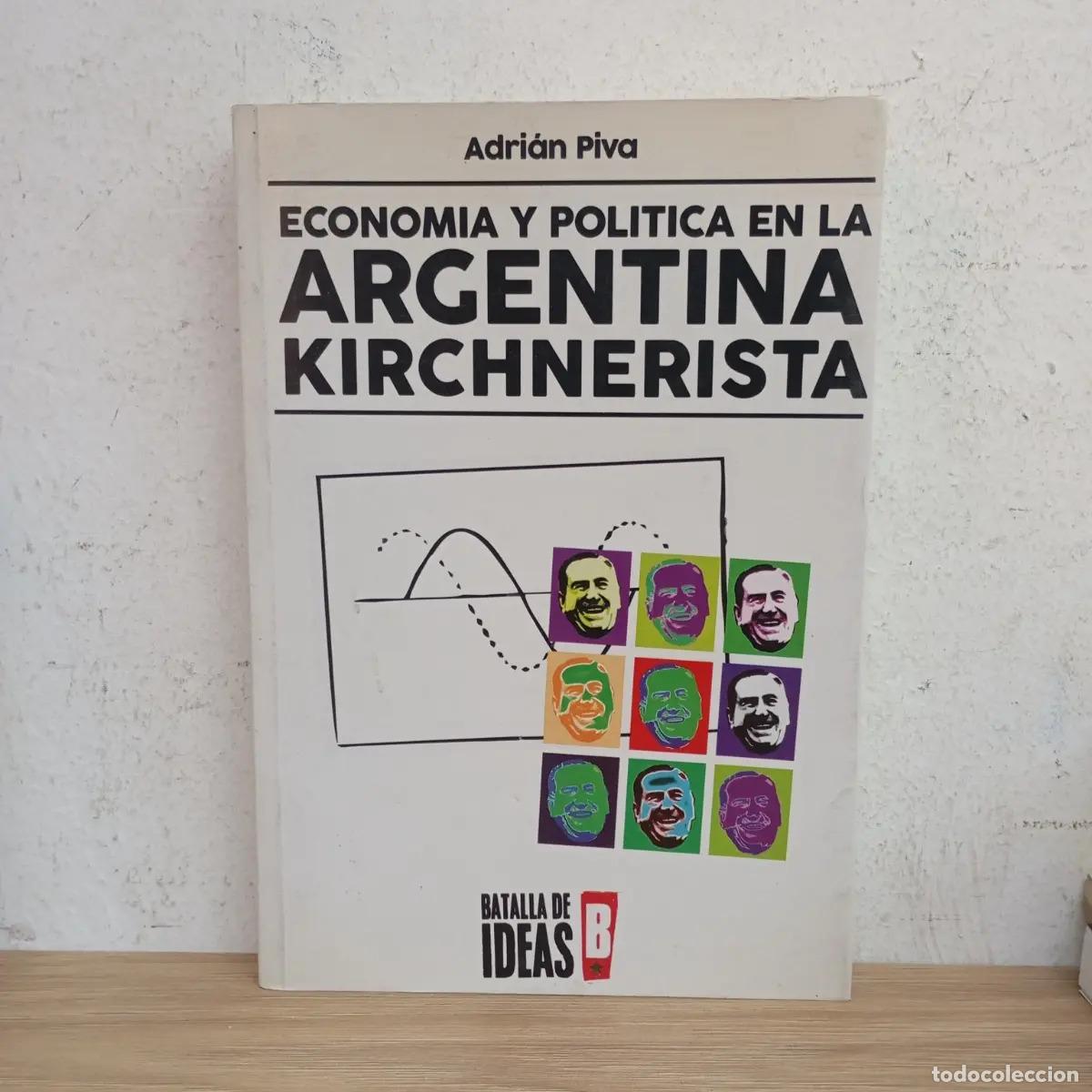 Libri di seconda mano: Econom&iacute;a y pol&iacute;tica en la Argentina kirchnerista - Adri&aacute;n Piva