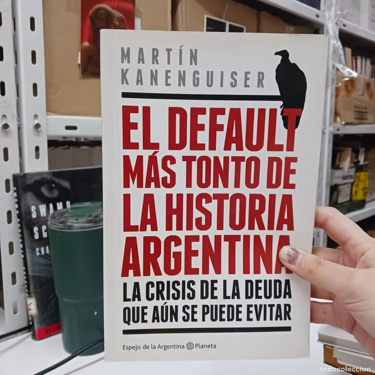 B&uuml;cher: El default mas tonto de la historia argentina - Martin Kanenguiser