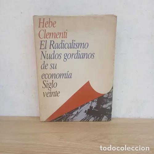 Livres: El radicalismo, nudos gordianos de su econom&iacute;a - Hebe Clementi