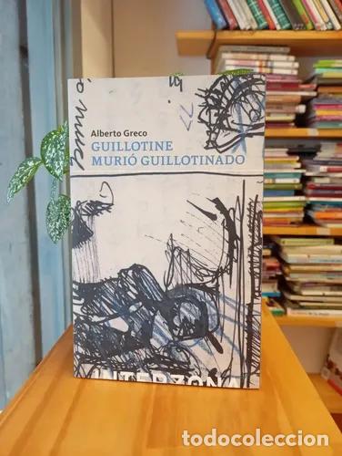 Libros: Guillotine Murio Guillotinado - Alberto Greco