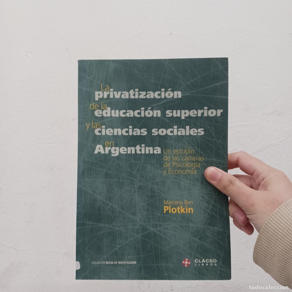 Libri di seconda mano: La privatizaci&oacute;n de la educaci&oacute;n superior y las ciencias sociales en Argentina - Mariano ben Plotkin