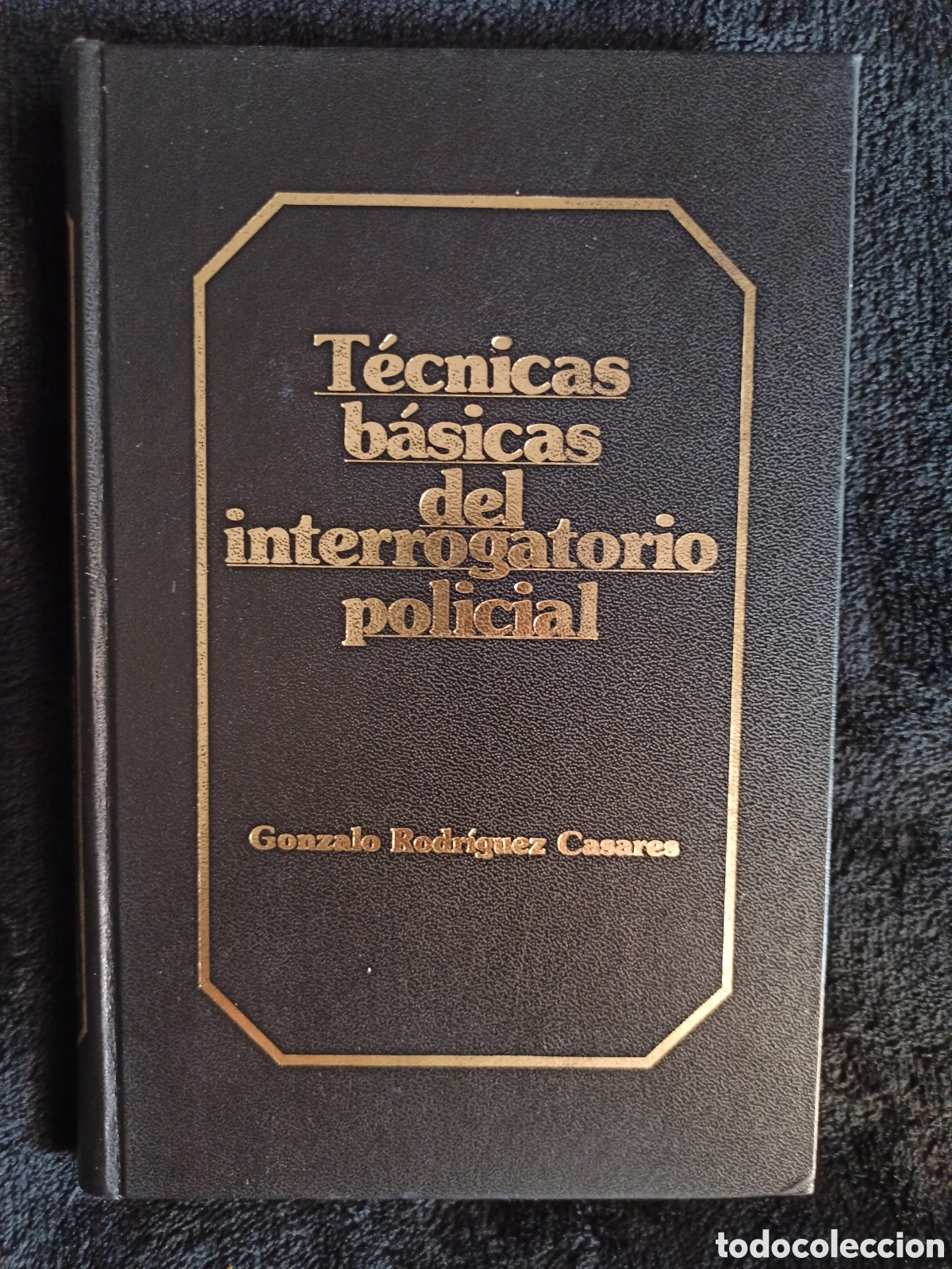 Libros: TECNICAS B&Aacute;SICAS DEL INTERROGATORIO POLICIAL - Gonzalo Rodr&iacute;guez Casares