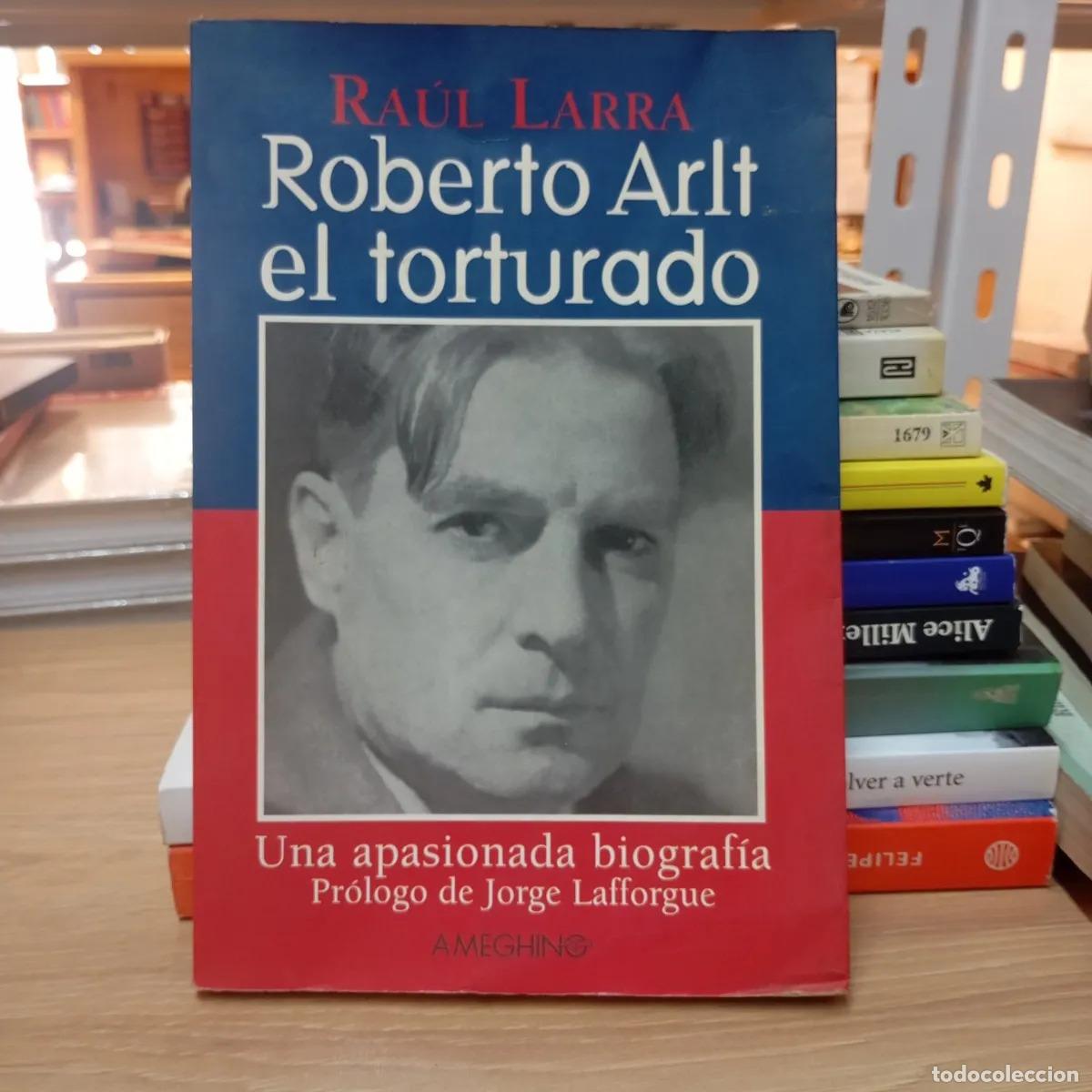 Libros: Roberto Arlt el torturado - Ra&uacute;l Larra
