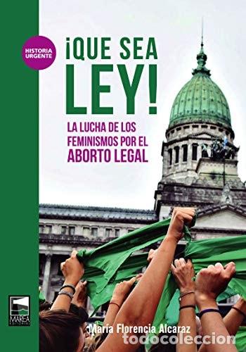 B&uuml;cher: &iexcl;Que sea ley! la lucha de los feminismos por el aborto legal - Mar&iacute;a Florencia Alcaraz