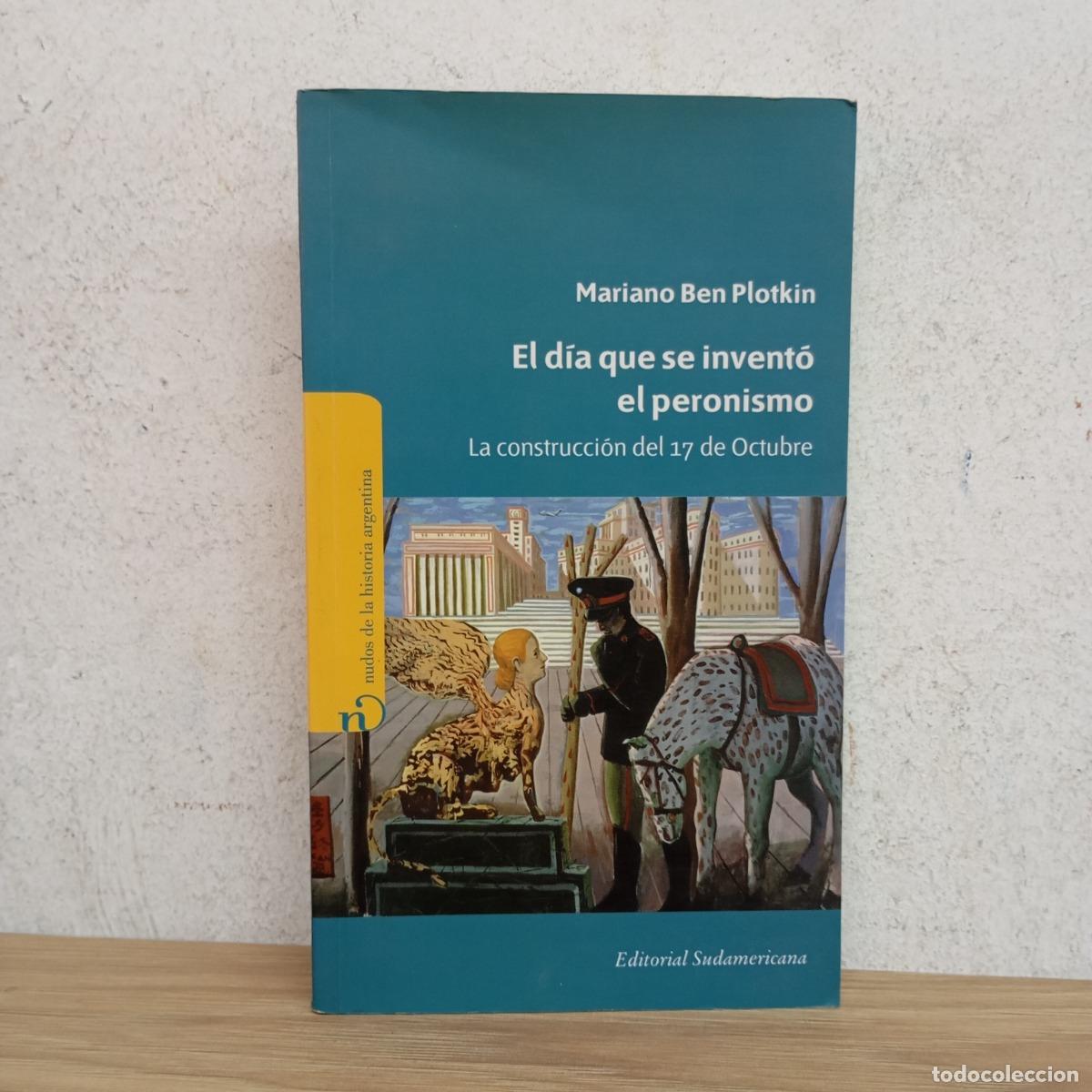 Libros: El d&iacute;a que se invent&oacute; el peronismo - Mariano Ben Plotkin - Foto 1