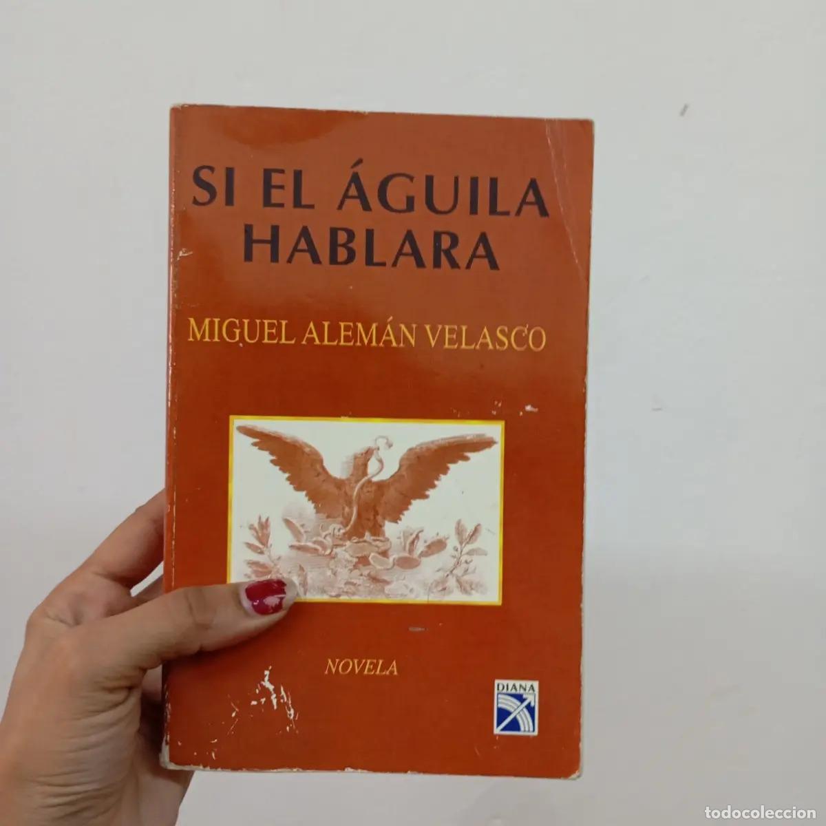 Libros: Si el &aacute;guila hablara - Miguel Alem&aacute;n Velasco