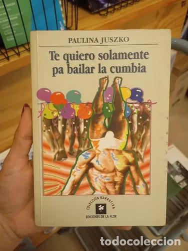 Libros: Te quiero solamente pa bailar la cumbia - Paulina Juszko