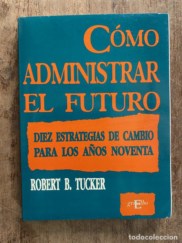 Como administrar el futuro - Tucker Robert B.