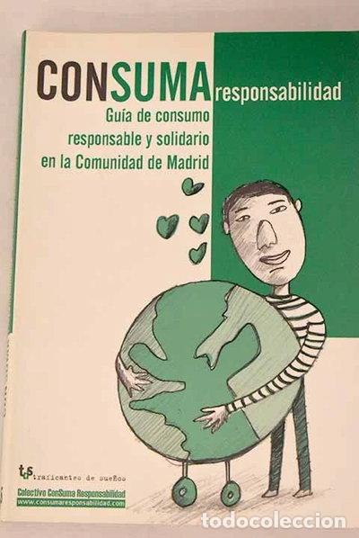 Libros: Consuma responsabilidad: gu&iacute;a de consumo responsable y solidario en la Comuni...- 9788496453166
