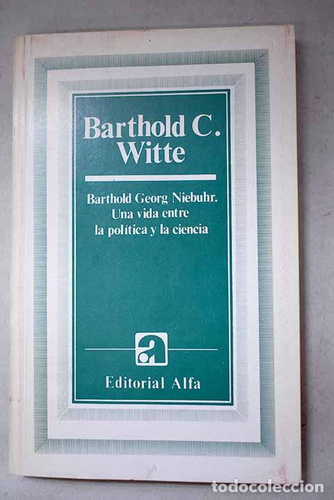 Libros: Barthold Georg Niebuhr: una vida entre la pol&iacute;tica y la ciencia.- Witte, Barthold C.