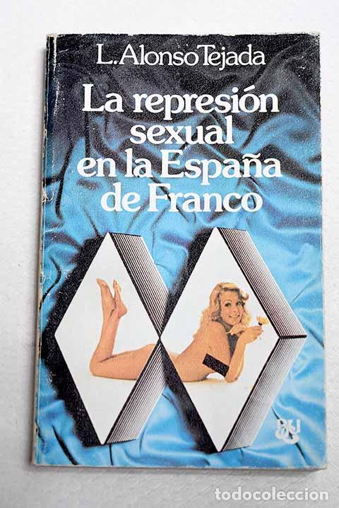 Libros: La represi&oacute;n sexual en la Espa&ntilde;a de Franco.- Alonso Tejada, Luis