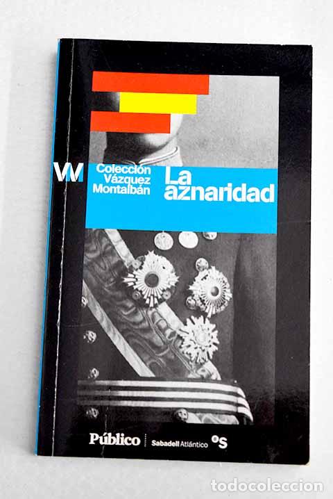 Libros: La aznaridad: por el imperio hacia Dios o por Dios hacia el imperio.- V&aacute;zquez Montalb&aacute;n, Manuel