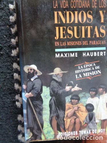 Livres: HAUBERT, MAXIME - La vida cotidiana de los indios y jesuitas en las misiones del Paraguay. La &eacute;poca