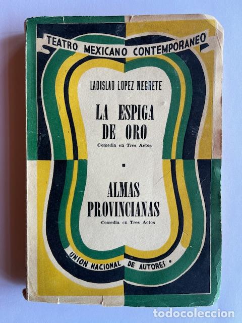 B&uuml;cher: L&Oacute;PEZ NEGRETE, LADISLAO - La Espiga de oro, comedia juvenill en tres actos; Almas provincianas, come