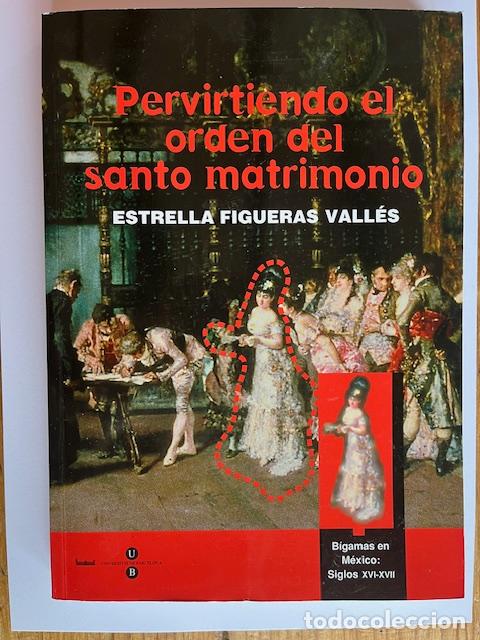 Libri di seconda mano: FIGUERAS VALL&Eacute;S, ESTRELLA - Pervirtiendo el orden del santo matrimonio. B&iuml;gamas en M&eacute;xico: siglos XV