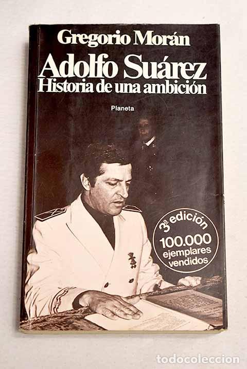 Libri di seconda mano: Adolfo Su&aacute;rez: historia de una ambici&oacute;n.- Mor&aacute;n, Gregorio