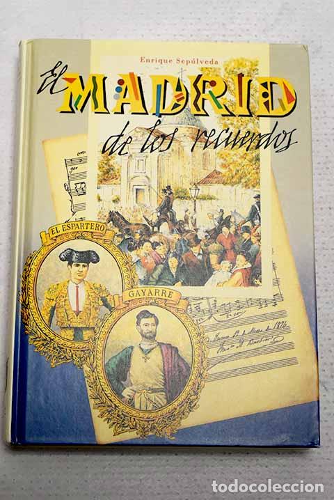 Libros: El Madrid de los recuerdos: colecci&oacute;n de art&iacute;culos precedidos de una carta de D.- Sep&uacute;lveda, Enrique