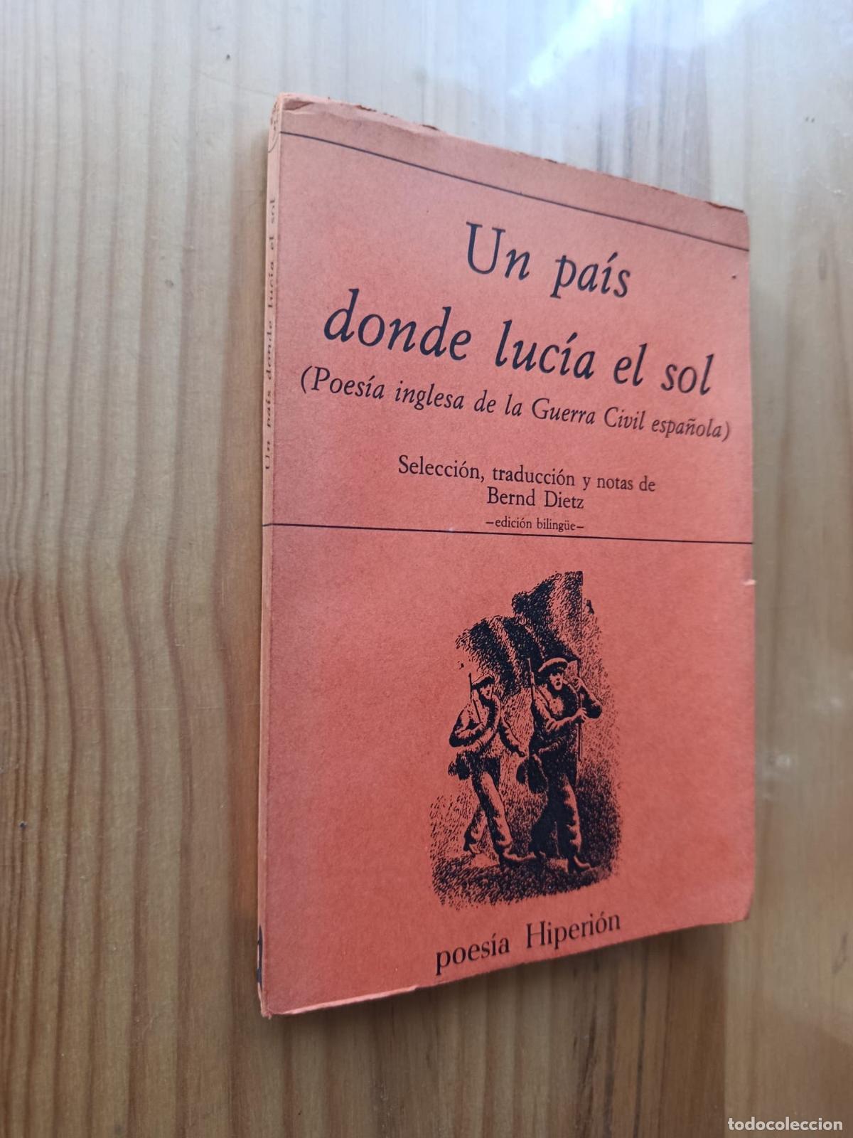 Libros: UN PAIS DONDE LUC&Iacute;A EL SOL. POESIA INGLESA DE LA GUERRA CIVIL ESPA&Ntilde;OLA (DEDICADO POR BERND DIETZ) -