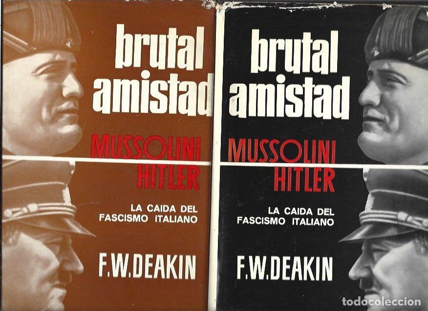 Livres: BRUTAL AMISTAD - LA. MUSSOLINI, HITLER Y LA CAIDA DEL FASCISMO ITALIANO (2 TOMOS) - F. W. DEAKIN