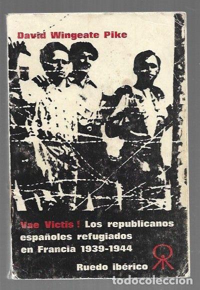 Libri di seconda mano: VAE VICTIS! LOS REPUBLICANOS ESPA&Ntilde;OLES REFUGIADOS EN FRANCIA 1939-1944 - PIKE, DAVID WINGEATE