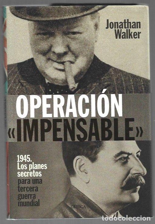 books: OPERACION IMPENSABLE. 1945, LOS PLANES SECRETOS PARA UNA TERCERA GUERRA MUNDIAL - WALKER, JONATHAN