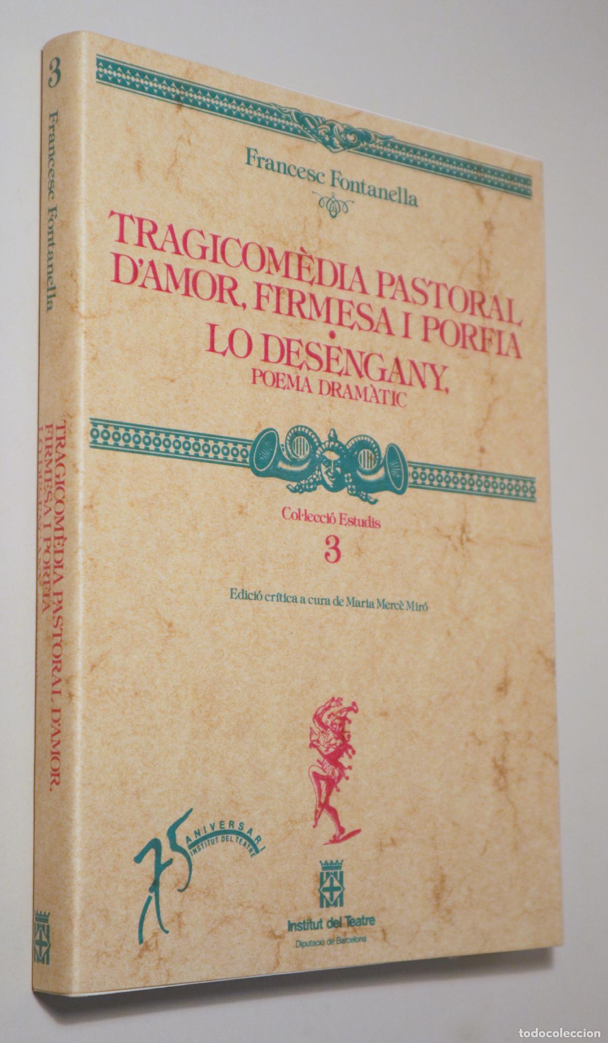 Libros: TRAGICOM&Egrave;DIA PASTORAL D'AMOR, FIRMESA I PORFIA - LO DESENGANY, POEMA DRAM&Agrave;TIC - Fontanella,Francesc