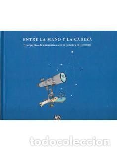 books: ENTRE LA MANO Y LA CABEZA Trece puntos de encuentro entre la ciencia y la literatura - Calvo/Valls