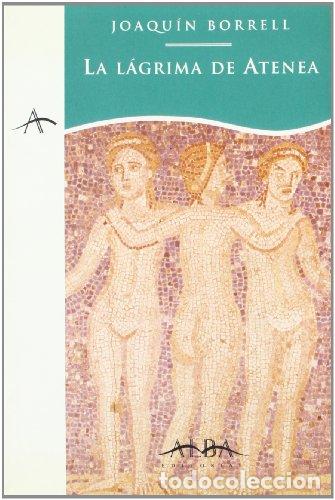 Libros: LA L&Aacute;GRIMA DE ATENEA - Borrell,Joaqu&iacute;n - Foto 1