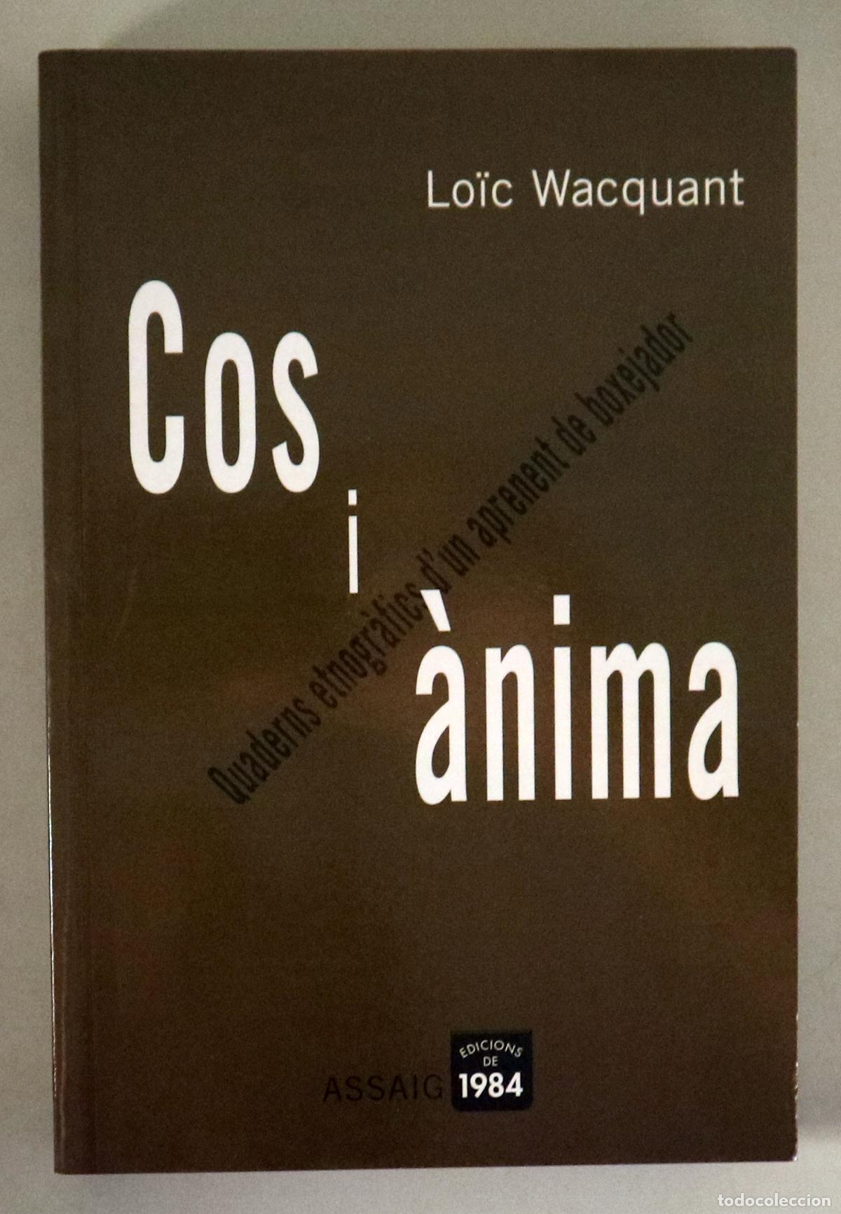 Livres: WACQUANT, Lo&iuml;c - COS I &Agrave;NIMA. Quaderns etnogr&agrave;fics d'un aprenent de boxejador - Barcelona 2004 - Il&middot;