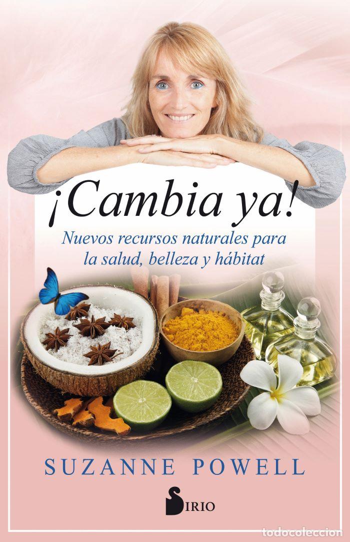 Libros: &iexcl;CAMBIA YA! NUEVOS RECURSOS NATURALES PARA LA SALUD, BELLEZA Y H&Aacute;BITAT - Suzanne Powell