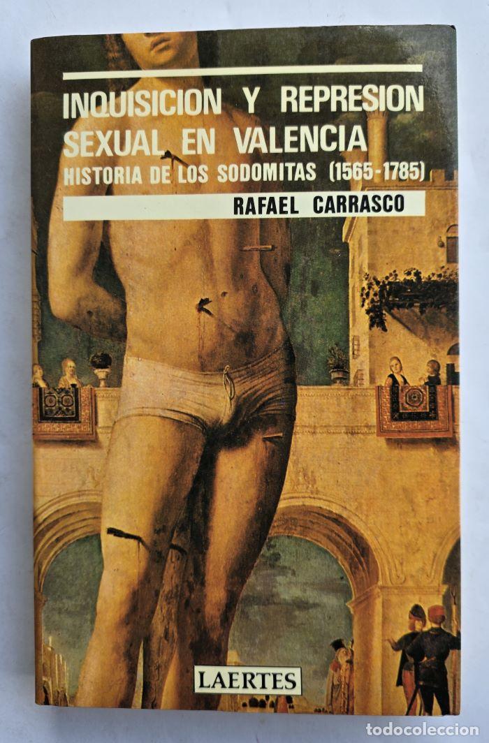 Libros: INQUISICI&Oacute;N Y REPRESI&Oacute;N SEXUAL EN VALENCIA. HISTORIA DE LOS SODOMITAS (1565-1785) - Rafael Carrasco