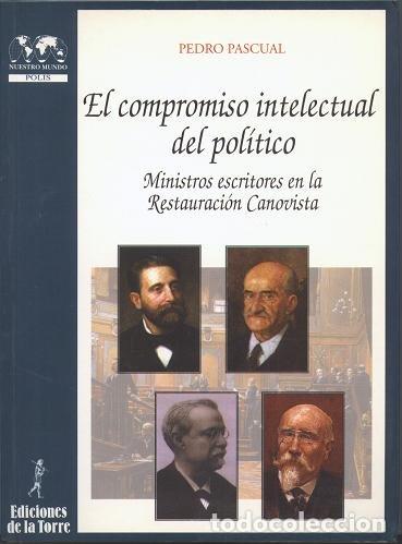 Libros: El compromiso intelectual del pol&iacute;tico. Ministros escritores en la Restauraci&oacute;n Canovista - PASCUAL,