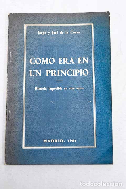 Libros: Como era en un principio: historia imposible en tres actos.- Cueva y Orejuela, Jorge de la