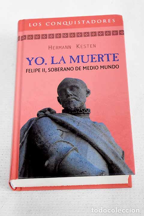 Libros: Yo, la muerte: Felipe II soberano de medio mundo.- Kesten, Hermann