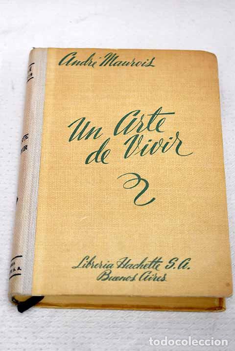B&uuml;cher: Un arte de vivir: el arte de pensar amar - trabajar mandar envejecer.- Maurois, Andr&eacute;