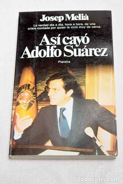 Libros: As&iacute; cay&oacute; Adolfo Su&aacute;rez.- Melia, Josep