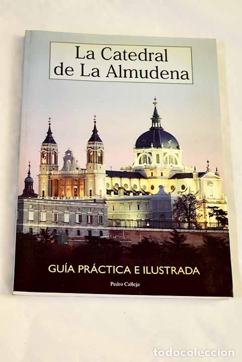 Libros: La Catedral de la Almudena: gu&iacute;a pr&aacute;ctica e ilustrada.- Calleja Mart&iacute;n, Pedro