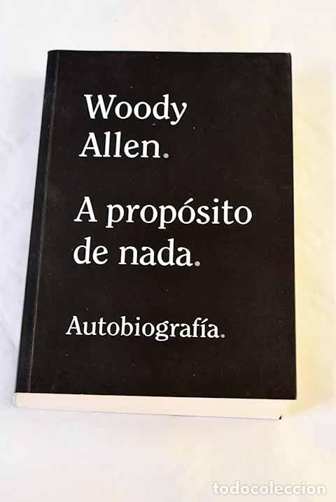 Libros: A prop&oacute;sito de nada: Allen, Woody.- Allen, Woody