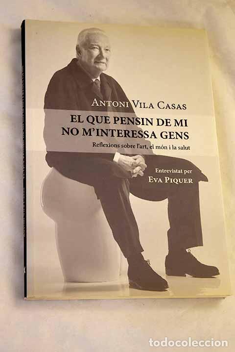 B&uuml;cher: El que pensin de mi no m interessa gens: reflexions sobre l art, el m&oacute;n i la salut