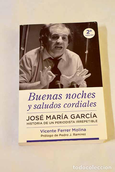 B&uuml;cher: Buenas noches y saludos cordiales: Jos&eacute; Mar&iacute;a Garc&iacute;a, historia de un periodista irrepetible