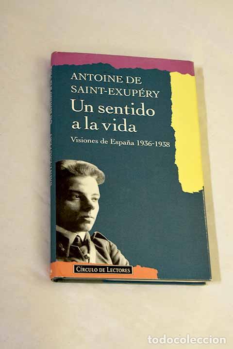 Libri di seconda mano: Un sentido a la vida : visiones de Espa&ntilde;a 1936-1938.- Saint-Exup&eacute;ry, Antoine de