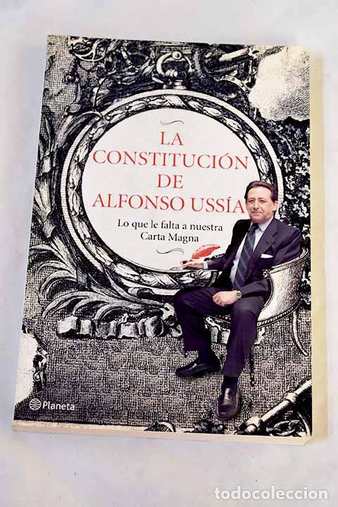 Libros: La constituci&oacute;n de Alfonso Uss&iacute;a: lo que le falta a nuestra Carta Magna.- Uss&iacute;a, Alfonso