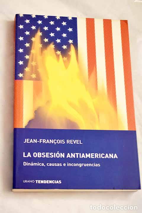 Libros: La obsesi&oacute;n antiamericana: din&aacute;mica, causas e incongruencias.- Revel, Jean-Francois