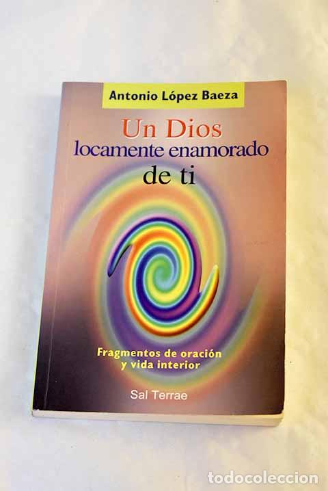 Libros: Un Dios locamente enamorado de ti: fragmentos de oraci&oacute;n y visa interior.- L&oacute;pez Baeza, Antonio