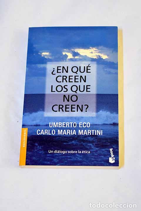 Libros: &iquest;En qu&eacute; creen los que no creen?: un di&aacute;logo sobre la &eacute;tica.- Eco, Umberto