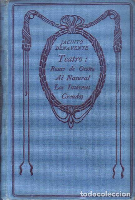 Libros: BENAVENTE, Jacinto.- - Teatro. Los Intereses creados. Seguido de Al natural. Seguido de Rosas de Oto