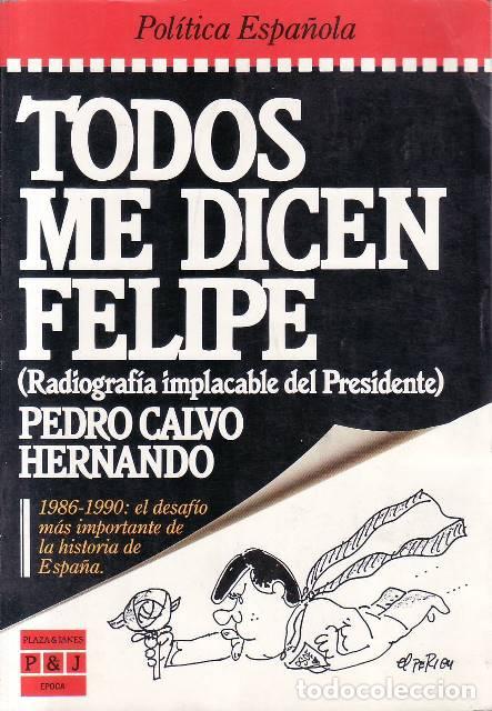 B&uuml;cher: CALVO HERNANDO, Pedro.- - Todos me dicen Felipe (Radiograf&iacute;a implacable del Presidente). 1986-1990: